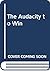 The Audacity to Win by David Plouffe The Audacity to Win by David Plouffe