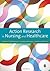 Action Research in Nursing and Healthcare by Graham R. Williamson