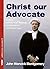 Christ Our Advocate: Studies in Polemical Theology, Jurisprudence & Canon Law