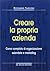 Come creare la propria azienda. Corso completo di organizzazione aziendale e marketing