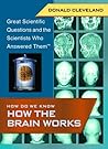How Do We Know How the Brain Works (Great Scientific Questions and the Scientists Who Answered Them) How Do We Know How the Brain Works (Great Scientific Questions and the Scientists Who Answered Them)