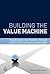 Building the Value Machine: Transforming Your Business Through Collaborative Customer Partnerships