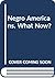 Negro Americans, What Now?