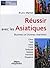 Réussir Avec Les Asiatiques: Business Et Bonnes Manières:  Chine, Inde, Japon, Corée, Thaïlande, Malaisie, Indonésie, Singapour