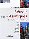 Réussir Avec Les Asiatiques: Business Et Bonnes Manières:  Chine, Inde, Japon, Corée, Thaïlande, Malaisie, Indonésie, Singapour