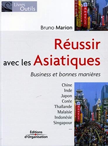Réussir Avec Les Asiatiques: Business Et Bonnes Manières:  Chine, Inde, Japon, Corée, Thaïlande, Malaisie, Indonésie, Singapour (Paperback)