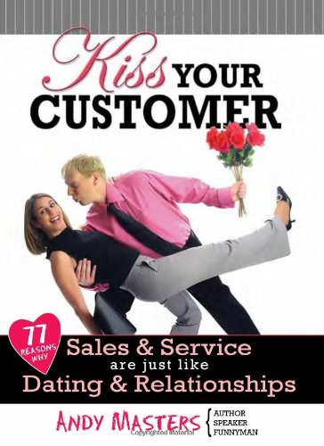 Kiss Your Customer: 77 Reasons Why Sales & Service Are Just Like Dating & Relationships (Paperback)