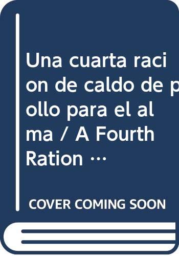 Una cuarta racion de caldo de pollo para el alma / A Fourth Ration of Chicken Broth for the Soul (Spanish Edition)