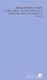 Jungle by-Ways in India: Leaves from the Note-Book of a Sportsman and a Naturalist Jungle by-Ways in India: Leaves from the Note-Book of a Sportsman and a Naturalist