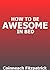 How To Be Awesome In Bed
