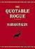 The Quotable Rogue: The Ideals of Sarah Palin in Her Own Words