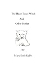 The Heart Town Witch and Other Stories by Mary Beth Robb