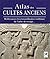 Atlas Des Cultes Anciens: Redécouvrez Les Extraordinaires Traditions De L'aube Des Temps