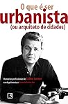 O Que E Ser Urbanista [Ou Arquiteto de Cidades]: Memorias Profissionais de Jaime Lerner
