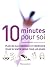Dix minutes pour soi: plus de 400 conseils et exercices pour se sentir mieux tous les jours