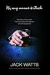 Hi, My Name Is Jack: One Man's Story of the Tumultuous Road to Sobriety and a Changed Life