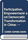 Participation, Empowerment and Democratic Transformation in China: A Silent (R)evolution (China Policy Series)