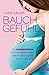 Bauch Gefühl: Das Hebammenwissen Für Schwangerschaft, Geburt Und Die Erste Zeit Mit Dem Baby