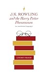 J K Rowling and the Harry Potter Phenomenon by Lindsey Fraser J K Rowling and the Harry Potter Phenomenon by Lindsey Fraser