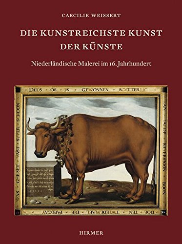 Die kunstreichste Kunst der Künste: Niederländische Malerei im 16. Jahrhundert