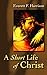 A Short Life of Christ by Everett F. Harrison