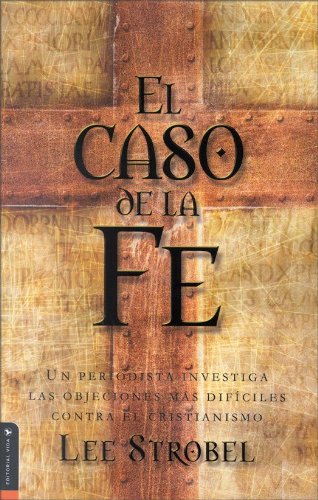 El caso de la fe: Un periodista investiga las objeciones más difíciles contra el cristianismo (Spanish Edition)