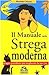 Il manuale della strega moderna. Magia quotidiana per migliorare la tua vita