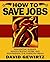 How To Save Jobs: Reinventing Business, Reinvigorating Work, and Reawakening the American Dream