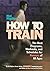 Hal Higdon's How to Train: The Best Programs, Workouts, And Schedules For Runners Of All Ages: Best Programs, Workouts and Schedules for Runners of All Ages