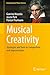 Musical Creativity: Strategies and Tools in Composition and Improvisation (Computational Music Science)
