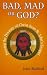 Bad,Mad or God?