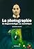 La photographie: Du daguerr...