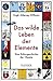 Das wilde Leben der Elemente: Eine Kulturgeschichte der Chemie