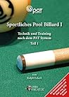 Sportliches Pool Billard 1: Technik und Training nach dem PAT-System Sportliches Pool Billard 1: Technik und Training nach dem PAT-System
