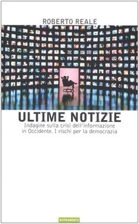 Ultime notizie. Indagine sulla crisi dell'informazione in Occidente. I rischi per la democrazia (Perfect Paperback)
