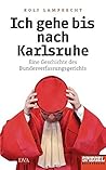 Ich gehe bis nach Karlsruhe : eine Geschichte des Bundesverfassungsgerichts
