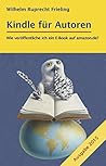 KINDLE FÜR AUTOREN oder: Wie veröffentliche ich ein E-Book auf amazon.de?: Ein Do-it-yourself-Buch (Frielings Bücher für Autoren 2)