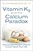 Vitamin K2 and the Calcium Paradox: How a Little-Known Vitamin Could Save Your Life