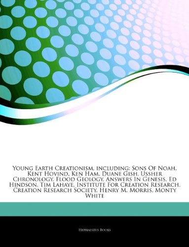 Articles on Young Earth Creationism, Including: Sons of Noah, Kent Hovind, Ken Ham, Duane Gish, Ussher Chronology, Flood Geology, Answers in Genesis, Ed Hindson, Tim LaHaye, Institute for Creation Research, Creation Research Society (Paperback)