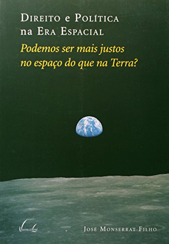 Direito E Politica Na Era Espacial: Podemos Ser Mais Justos No Espaco Do Que Na Terra? (Portuguese Edition)