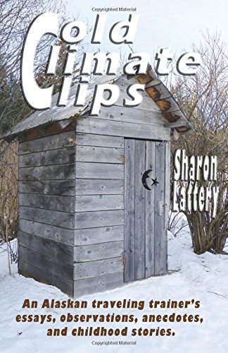 Cold Climate Clips: An Alaskan Traveling Trainer's Essays, Observations, Anecdotes, and Childhood Stories (Paperback)