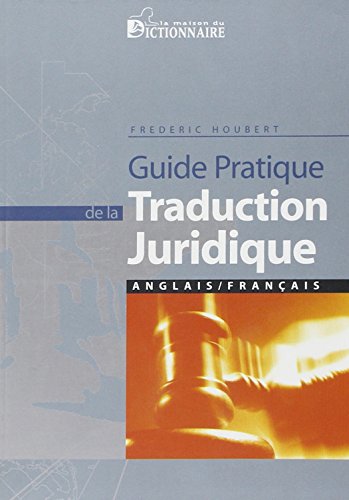 Guide pratique de la traduction juridique anglais - francais / Practical Guide to Legal Translation English - French (French Edition)