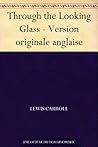 Through the Looking-Glass, and What Alice Found There Book cover for Through the Looking-Glass, and What Alice Found There