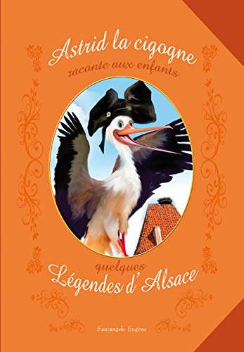Astrid la cigogne : raconte aux enfants quelques légendes d'Alsace (Hardcover)