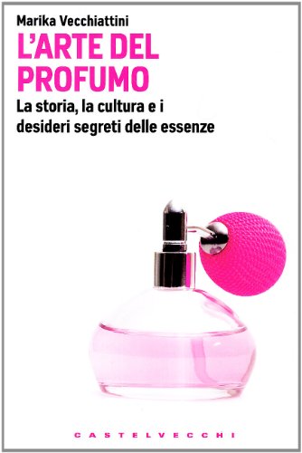 L'Arte del profumo. La storia, la cultura e i desideri segreti delle essenze (Paperback)