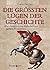 Die Größten Lügen Der Geschichte: Wie "Historische Wahrheiten" Gefälscht Wurden