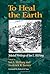 To Heal the Earth: Selected...