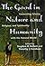 The Good in Nature and Humanity: Connecting Science, Religion, and Spirituality with the Natural World