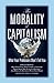 The Morality of Capitalism: What Your Professors Won't Tell You