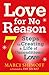Love For No Reason: 7 Steps to Creating a Life of Unconditional Love